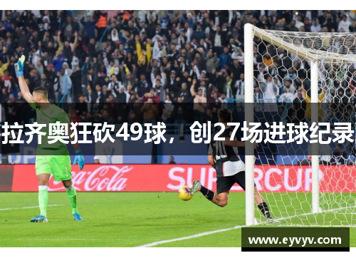 拉齐奥狂砍49球，创27场进球纪录