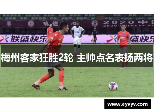 梅州客家狂胜2轮 主帅点名表扬两将